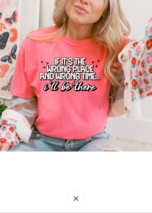 T-Shirt  - Sayings,  Sassy If its the wrong place and wrong time.